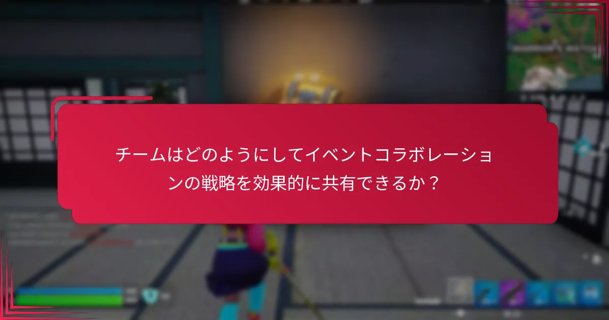 チームはどのようにしてイベントコラボレーションの戦略を効果的に共有できるか？