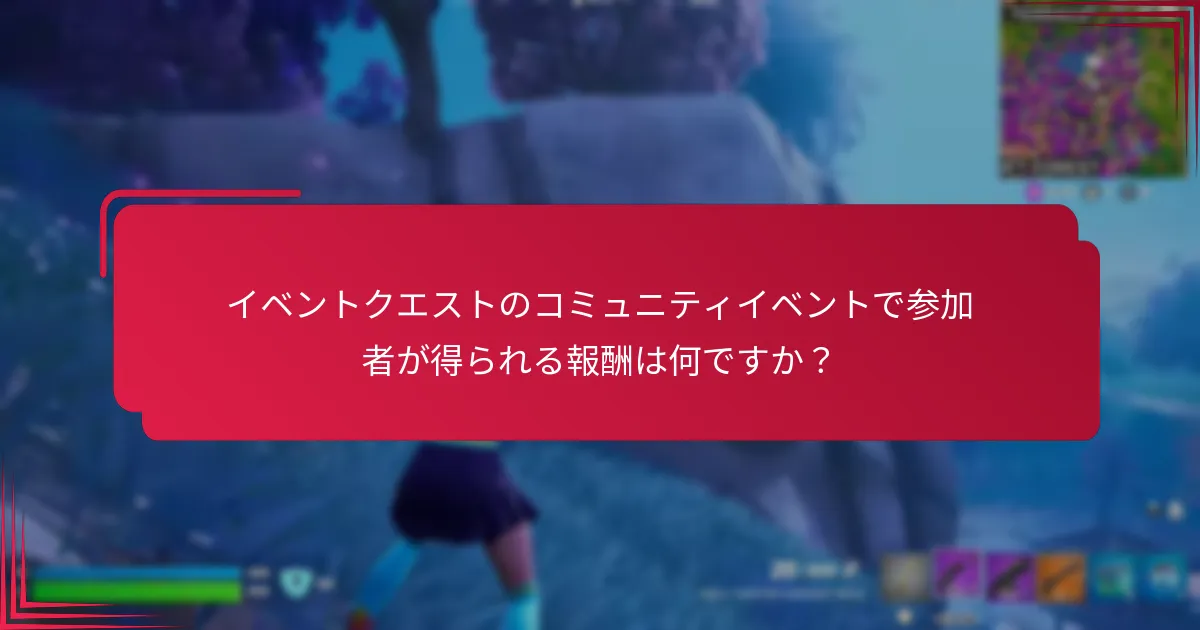 イベントクエストのコミュニティイベントで参加者が得られる報酬は何ですか？