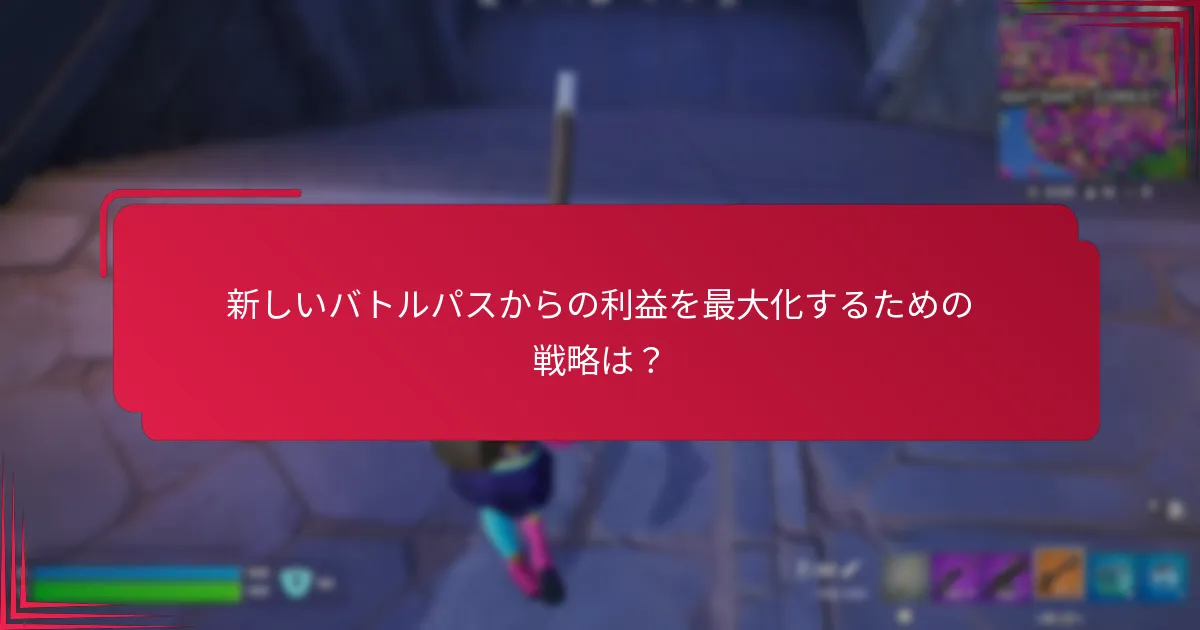 新しいバトルパスからの利益を最大化するための戦略は？